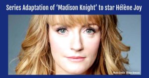 TV Series Adaptation of ‘Madison Knight’ to star Hélène Joy.