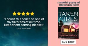 Taken Girls by Carolyn Arnold. A completely gripping and addictive crime thriller. Buy Now!