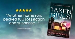 5 Stars, “Another home run, packed full [of] action and suspense…” Melody M., NetGalley. Review for Taken Girls by Carolyn Arnold.