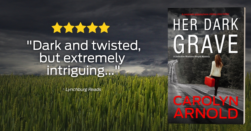 5 Stars - "Dark and twisted, but extremely intreguing..." -Lynchburg Reads. Review of Her Dark Grave by Carolyn Arnold, a detective Madison Knight mystery.