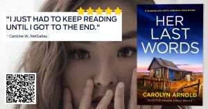 5 Stars - "I just had to heep reading until i got to the end." Caroline W., NetGalley. Review for Her Last Words by Carolyn Arnold.