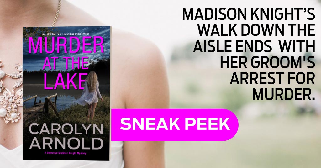 Sneak peek of Murder at the Lake by Carolyn Arnold. Madison Knight’s walk down the aisle ends with her groom’s arrest for murder.