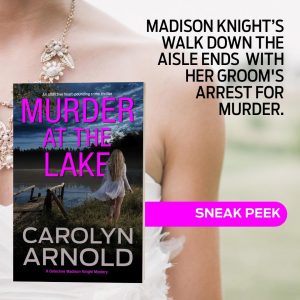 Sneak peek of Murder at the Lake by Carolyn Arnold. Madison Knight’s walk down the aisle ends with her groom’s arrest for murder.