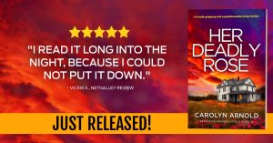 5 Stars "I read it long into the night, because I could not put it Down." ~Vickie K., NetGalley. Her Deadly Rose by Carolyn Arnold, Just Released!