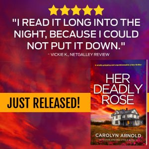 5 Stars "I read it long into the night, because I could not put it Down." ~Vickie K., NetGalley. Her Deadly Rose by Carolyn Arnold, Just Released!