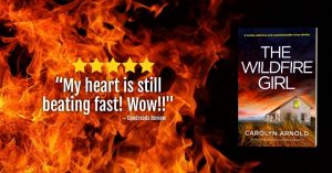 5 Stars - “My heart is still beating fast! Wow!!” Goodreads Review of The Wildfire Girl by Carolyn Arnold.