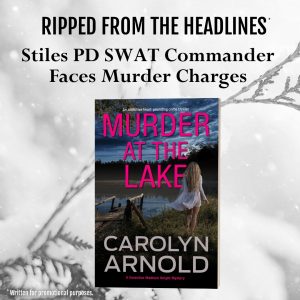 Ripped from the headlines. Stiles PD SWAT commander faces murder charges. Murder at the Lake by Carolyn Arnold.