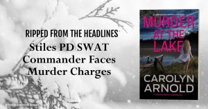 Ripped from the headlines. Stiles PD SWAT commander faces murder charges. Murder at the Lake by Carolyn Arnold.