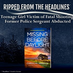 Ripped from the headlines. Teenage girl victim of fatal shooting, former police sergeant abducted. Missing Before Daylight by Carolyn Arnold