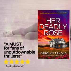 5 Stars - “A MUST for fans of unputdownable thrillers!” Goodreads review of Her Deadly Rose by Carolyn Arnold.