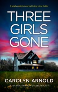 Three Girls Gone by Carolyn Arnold, a white suburban house with woods in the back, long grass in the foreground, and blue pink sky.